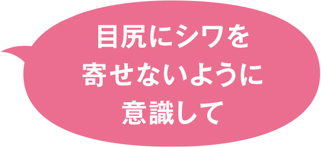 目尻にシワを寄せないように意識して