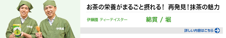 お茶の栄養がまるごと摂れる！ 再発見！抹茶の魅力 詳しい内容はこちらをクリック
