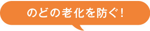 のどの老化を防ぐ！