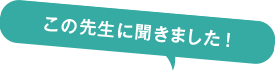 この先生に聞きました