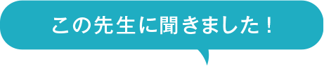 この先生に聞きました