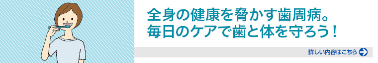 全身の健康を脅かす歯周病。毎日のケアで歯と体を守ろう！