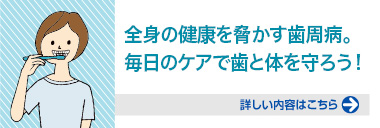 全身の健康を脅かす歯周病。毎日のケアで歯と体を守ろう！