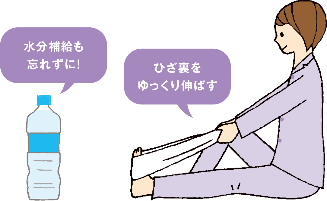 水分補給も忘れずに！ ひざ裏をゆっくり伸ばす