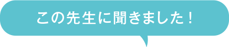 この先生に聞きました
