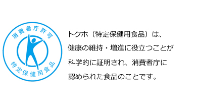 トクホ（特定保健用食品）は、健康の維持・増進に役立つことが科学的に証明され、消費者庁に認められた食品のことです。