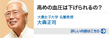 高めの血圧は下げられるの？ 大妻女子大学 名誉教授 大森正司 詳しい内容はこちらをクリック