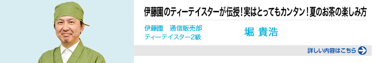 伊藤園のティーテイスターが伝授！夏のお茶の楽しみ方 詳しい内容はこちらをクリック