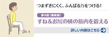 つまずきにくく、ふんばる力をつける！第6回（最終回）すねの筋肉を鍛える 詳しい内容はこちら