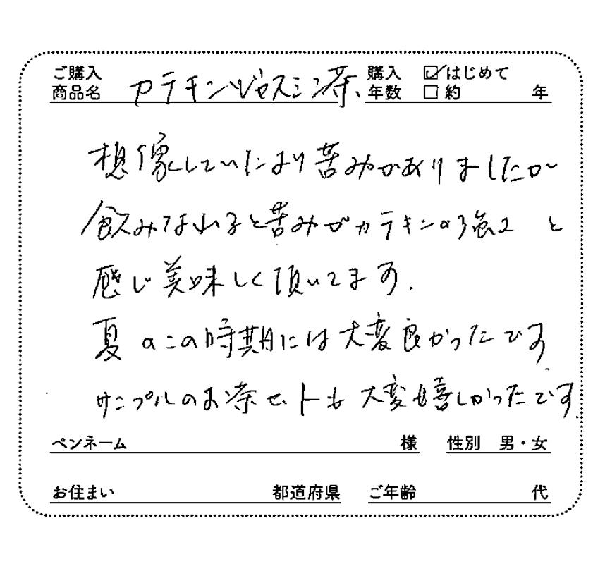 ご購入商品名：カテキンジャスミン茶　想像していたより苦味がありましたが、飲みなれると苦味がカテキンの強さと感じ、美味しく頂いてます。夏のこの時期には大変良かったです。サンプルのお茶セットも大変嬉しかったです。